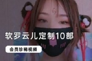 软罗云儿定制10部：扮演剧情视频，快手小妹舞蹈铃铛夹子神奇道具